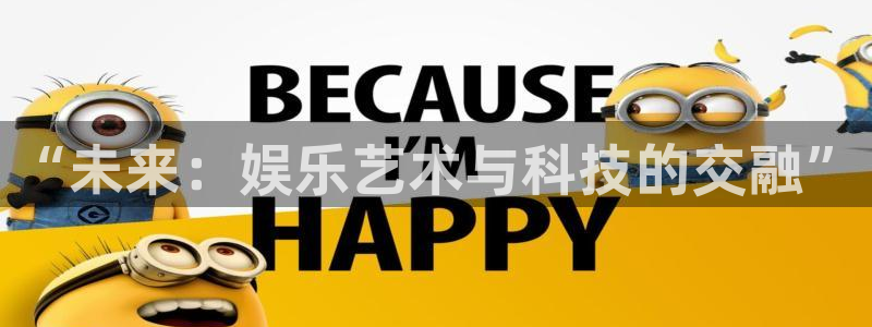 天辰娱乐注册：“未来：娱乐艺术与科技的交融”