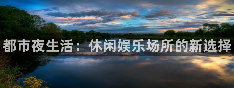 天辰平台：都市夜生活：休闲娱乐场所的新选择
